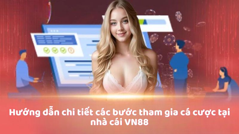 Hướng dẫn chi tiết các bước tham gia cá cược tại nhà cái VN88