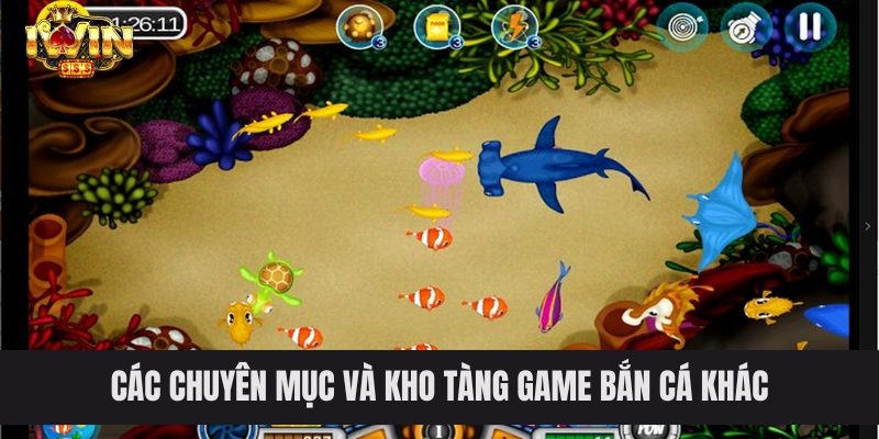 Các chuyên mục và kho tàng game bắn cá khác