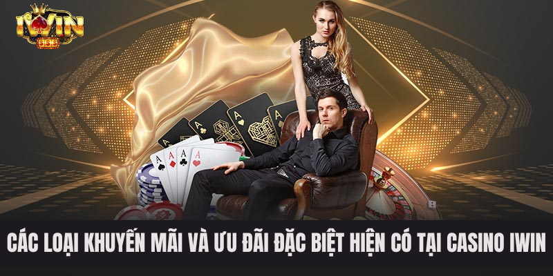 Các loại khuyến mãi và ưu đãi đặc biệt hiện có tại Casino IWIN