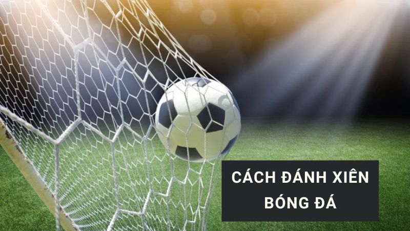 cách đánh xiên bóng đá chi tiết