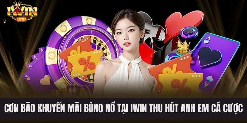 Cơn bão khuyến mãi bùng nổ tại IWIN thu hút anh em cá cược