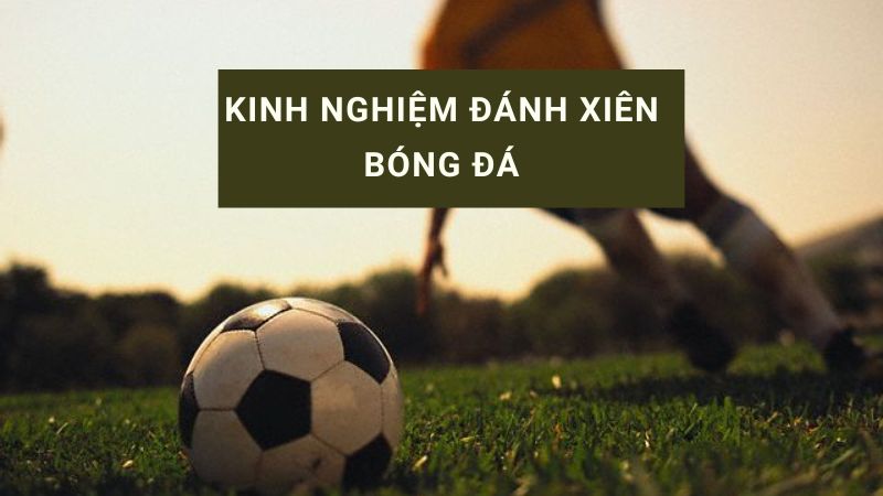 kinh nghiệm cách đánh xiên bóng đá